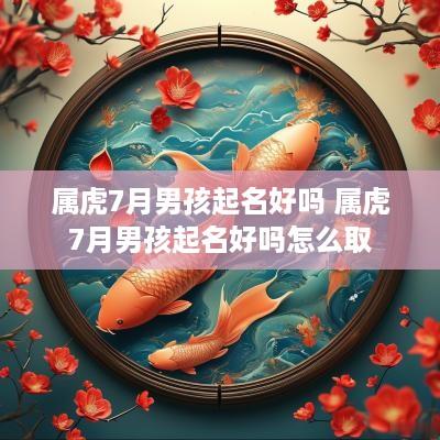 属虎7月男孩起名好吗 属虎7月男孩起名好吗怎么取