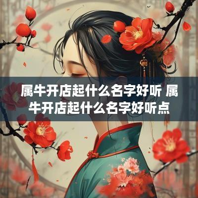 属牛开店起什么名字好听 属牛开店起什么名字好听点
