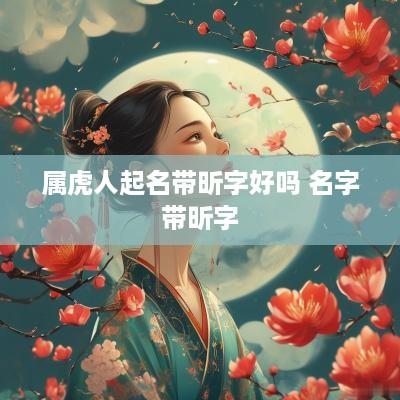 属虎人起名带昕字好吗 名字带昕字