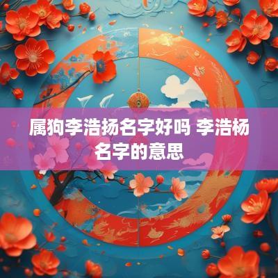 属狗李浩扬名字好吗 李浩杨名字的意思