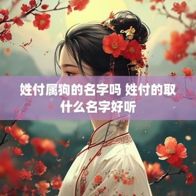 姓付属狗的名字吗 姓付的取什么名字好听