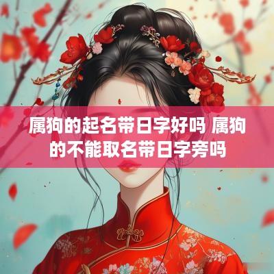 属狗的起名带日字好吗 属狗的不能取名带日字旁吗