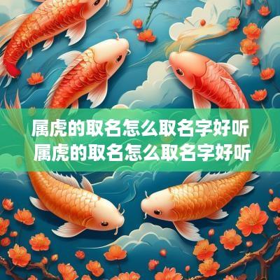 属虎的取名怎么取名字好听 属虎的取名怎么取名字好听点