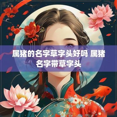 属猪的名字草字头好吗 属猪名字带草字头