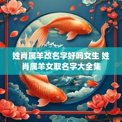 姓肖属羊改名字好吗女生 姓肖属羊女取名字大全集