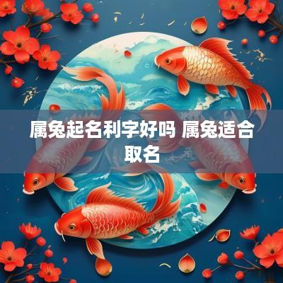属兔起名利字好吗 属兔适合取名