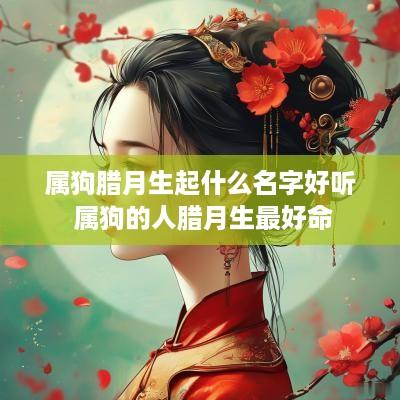 属狗腊月生起什么名字好听 属狗的人腊月生最好命