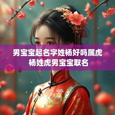 男宝宝起名字姓杨好吗属虎 杨姓虎男宝宝取名