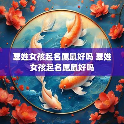 辜姓女孩起名属鼠好吗 辜姓女孩起名属鼠好吗