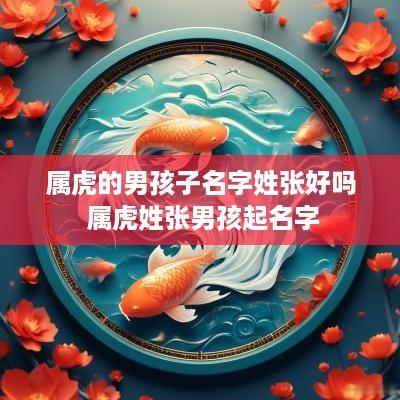属虎的男孩子名字姓张好吗 属虎姓张男孩起名字
