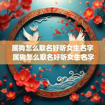 属狗怎么取名好听女生名字 属狗怎么取名好听女生名字两个字