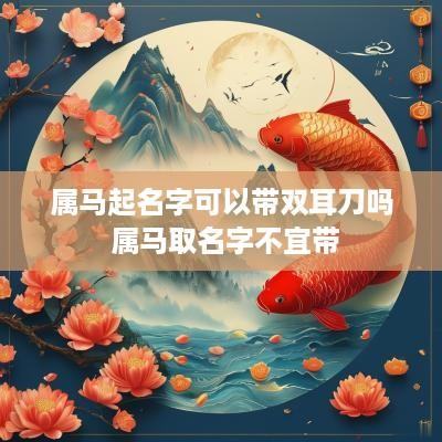 属马起名字可以带双耳刀吗 属马取名字不宜带