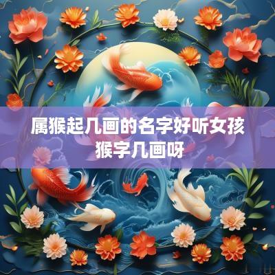 属猴起几画的名字好听女孩 猴字几画呀
