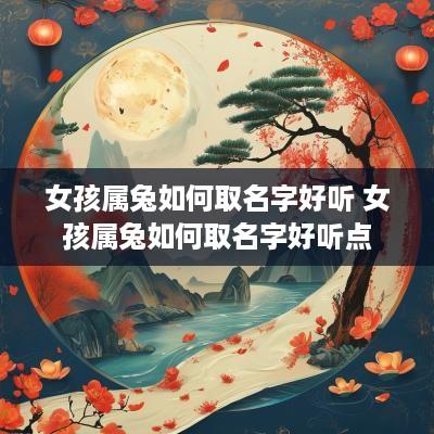 女孩属兔如何取名字好听 女孩属兔如何取名字好听点