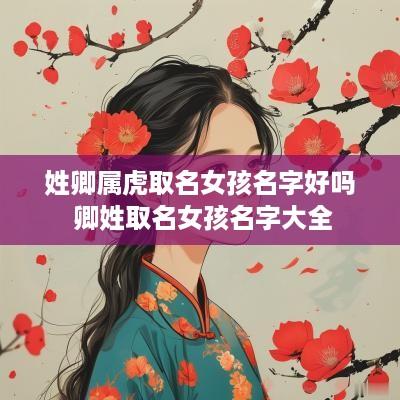 姓卿属虎取名女孩名字好吗 卿姓取名女孩名字大全