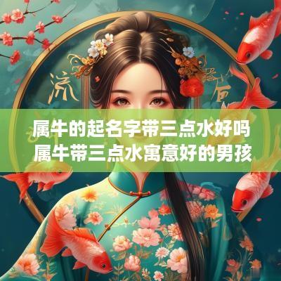 属牛的起名字带三点水好吗 属牛带三点水寓意好的男孩名