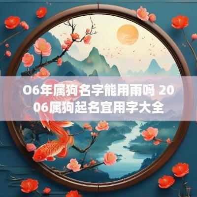 O6年属狗名字能用雨吗 2006属狗起名宜用字大全