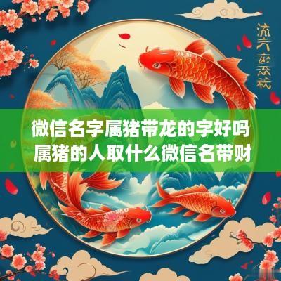 微信名字属猪带龙的字好吗 属猪的人取什么微信名带财