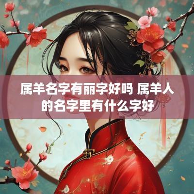 属羊名字有丽字好吗 属羊人的名字里有什么字好
