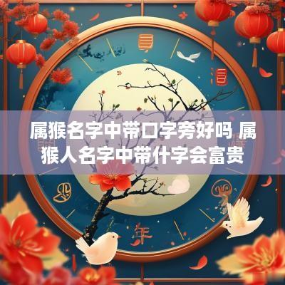 属猴名字中带口字旁好吗 属猴人名字中带什字会富贵