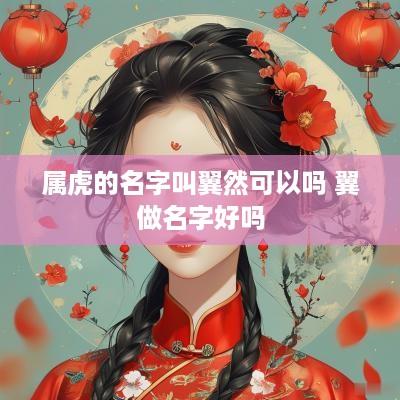 属虎的名字叫翼然可以吗 翼做名字好吗