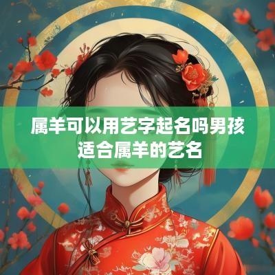 属羊可以用艺字起名吗男孩 适合属羊的艺名