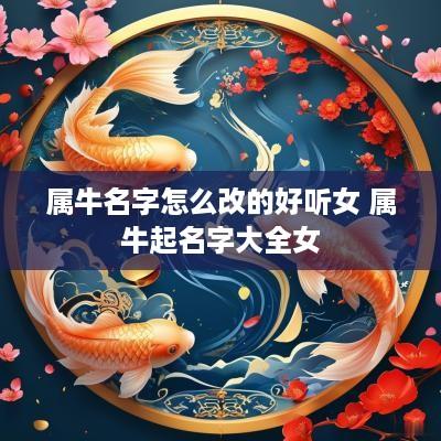 属牛名字怎么改的好听女 属牛起名字大全女