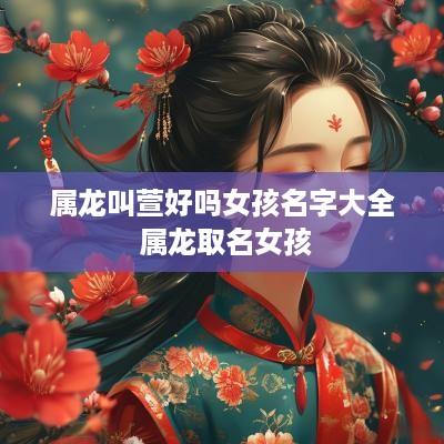 属龙叫萱好吗女孩名字大全 属龙取名女孩