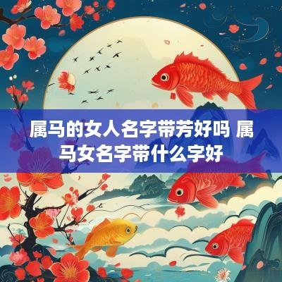 属马的女人名字带芳好吗 属马女名字带什么字好