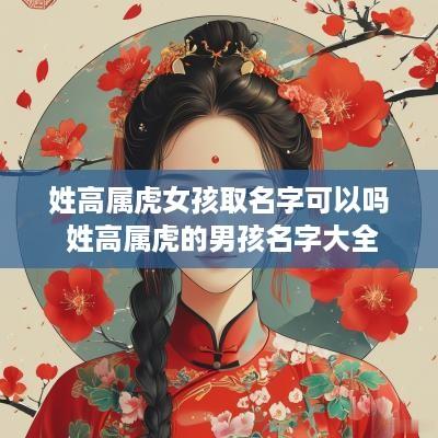 姓高属虎女孩取名字可以吗 姓高属虎的男孩名字大全