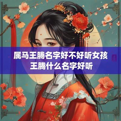 属马王腾名字好不好听女孩 王腾什么名字好听
