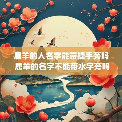 属羊的人名字能带提手旁吗 属羊的名字不能带水字旁吗