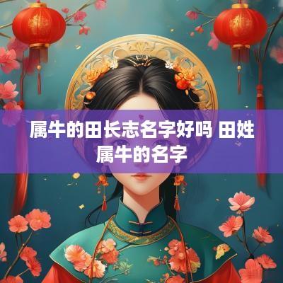 属牛的田长志名字好吗 田姓属牛的名字