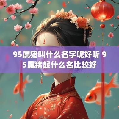95属猪叫什么名字呢好听 95属猪起什么名比较好