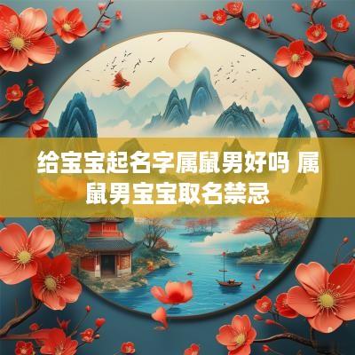 给宝宝起名字属鼠男好吗 属鼠男宝宝取名禁忌