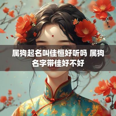 属狗起名叫佳恒好听吗 属狗名字带佳好不好