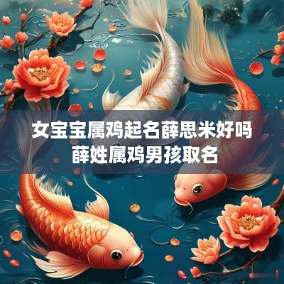 女宝宝属鸡起名薛思米好吗 薛姓属鸡男孩取名