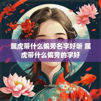 属虎带什么偏旁名字好听 属虎带什么偏旁的字好