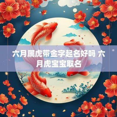六月属虎带金字起名好吗 六月虎宝宝取名