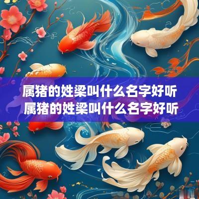属猪的姓梁叫什么名字好听 属猪的姓梁叫什么名字好听点