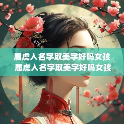 属虎人名字取美字好吗女孩 属虎人名字取美字好吗女孩子