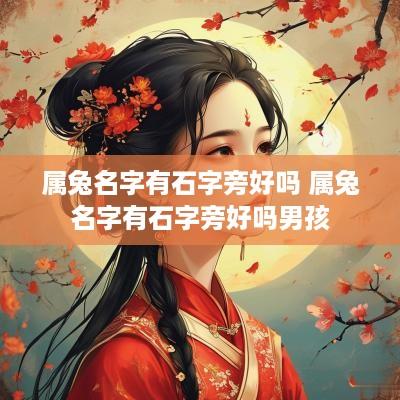 属兔名字有石字旁好吗 属兔名字有石字旁好吗男孩