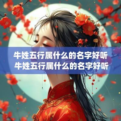 牛姓五行属什么的名字好听 牛姓五行属什么的名字好听女孩