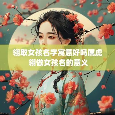 翎取女孩名字寓意好吗属虎 翎做女孩名的意义