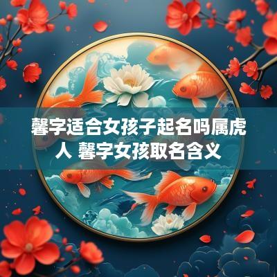 馨字适合女孩子起名吗属虎人 馨字女孩取名含义