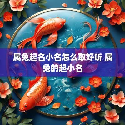 属兔起名小名怎么取好听 属兔的起小名