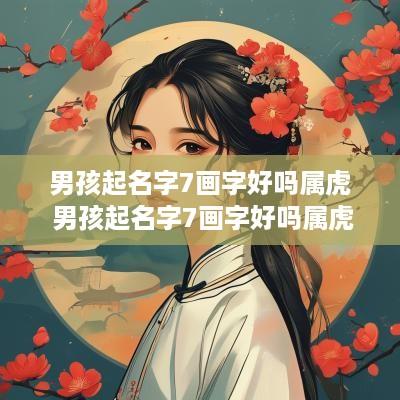男孩起名字7画字好吗属虎 男孩起名字7画字好吗属虎