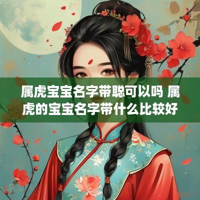 属虎宝宝名字带聪可以吗 属虎的宝宝名字带什么比较好?