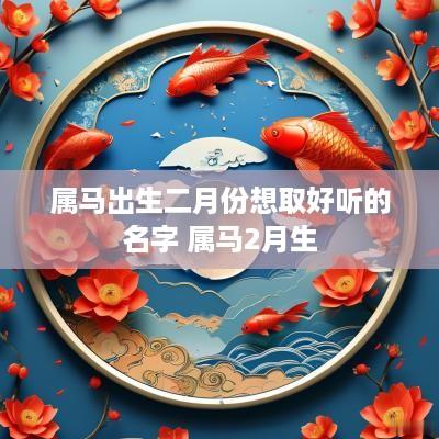 属马出生二月份想取好听的名字 属马2月生