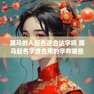 属马的人起名适合达字吗 属马起名字适合用的字有哪些